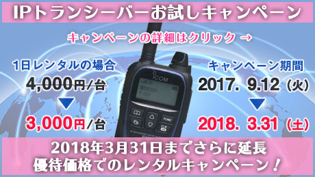 2018年3月31日（土）まで、さらに延長のIPトランシーバーお試しキャンペーン・・・キャンペーン期間中にお申し込みをすると、もれなく、優待価格にてレンタル！1日レンタルの場合、通常4,000円/台が3,000円に！